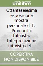 Ottantaseiesima esposizione mostra personale di E. Prampolini futurista. Interpretazione futurista del paesaggio di Capri (Roma, 15 ottobre 1922) libro