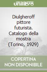 Diulgheroff pittore futurista. Catalogo della mostra (Torino, 1929)