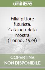 Fillia pittore futurista. Catalogo della mostra (Torino, 1929) libro