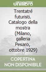 Trentatré futuristi. Catalogo della mostra (Milano, galleria Pesaro, ottobre 1929) libro