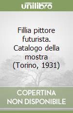 Fillia pittore futurista. Catalogo della mostra (Torino, 1931) libro