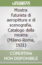 Mostra futurista di aeropittura e di scenografia. Catalogo della mostra (Milano-Roma, 1931) libro