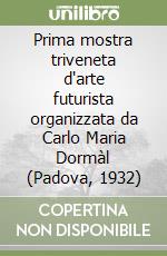 Prima mostra triveneta d'arte futurista organizzata da Carlo Maria Dormàl (Padova, 1932) libro