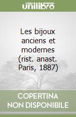 Les bijoux anciens et modernes (rist. anast. Paris, 1887)