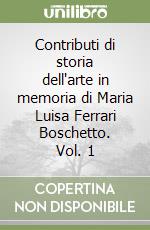 Contributi di storia dell'arte in memoria di Maria Luisa Ferrari Boschetto. Vol. 1 libro