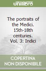 The portraits of the Medici. 15th-18th centuries. Vol. 3: Indici libro