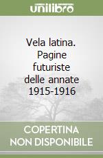 Vela latina. Pagine futuriste delle annate 1915-1916 libro