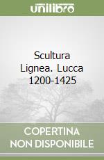 Scultura Lignea. Lucca 1200-1425 libro