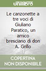 Le canzonette a tre voci di Giuliano Paratico, un amico bresciano di don A. Grillo libro