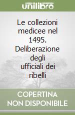 Le collezioni medicee nel 1495. Deliberazione degli ufficiali dei ribelli libro