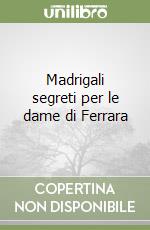 Madrigali segreti per le dame di Ferrara libro