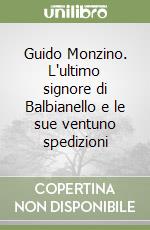 Guido Monzino. L'ultimo signore di Balbianello e le sue ventuno spedizioni libro