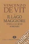 Il lago Maggiore. Notizie storiche colle vite degli uomini illustri (rist. anast. 1873-1878) libro di De Vit Vincenzo