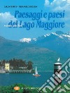 Paesaggi e paesi del Lago Maggiore. Ediz. illustrata libro