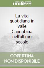 La vita quotidiana in valle Cannobina nell'ultimo secolo libro