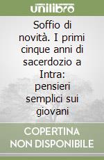 Soffio di novità. I primi cinque anni di sacerdozio a Intra: pensieri semplici sui giovani libro