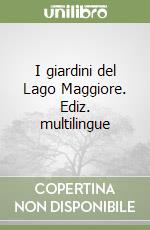 I giardini del Lago Maggiore. Ediz. multilingue