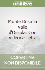 Monte Rosa in valle d'Ossola. Con videocassetta libro