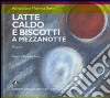 Latte caldo e biscotti a Mezzanotte. Ediz. illustrata libro