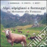 Alpi, alpigiani e formaggi dal Mottarone alla Formazza. Ediz. illustrata libro