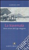 La traversata. Storie minori del Lago Maggiore libro