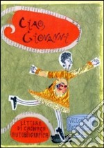 Ciao Giovanni. Lettere di cronaca. Autobiografico libro