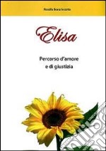 Elisa. Percorso d'amore e di giustizia libro