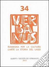 Verbanus. Rivista per la cultura, l'arte, la storia del lago. Vol. 34 libro