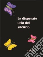 Le disperate urla del silenzio libro