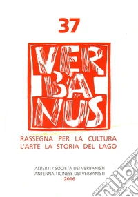 Verbanus. Rassegna per la cultura, l'arte, la storia del lago. Vol. 37 libro
