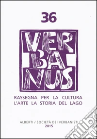 Verbanus. Rassegna per la cultura, l'arte, la storia del lago. Vol. 36 libro