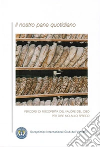 Il nostro pane quotidiano. Percorsi di riscoperta del valore del cibo per dire no allo spreco libro