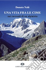 Una vita fra le cime nei racconti di un alpinista