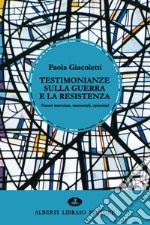 Testimonianze sulla guerra e la resistenza. Nuove interviste, memoriali, epistolari