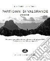 Partigiani di Valgrande. Ricostruzione critica del rastrellamento del giugno 1944. Contesto storico, fatti, protagonisti libro di Tordini Nico Tordini Lino