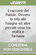 I racconti del Padule. Ovvero la tela alle folaghe ed altre piccole cose tra realtà e fantasia