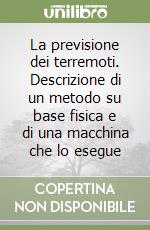 La previsione dei terremoti. Descrizione di un metodo su base fisica e di una macchina che lo esegue libro