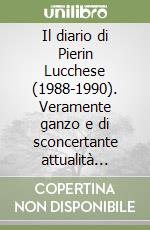 Il diario di Pierin Lucchese (1988-1990). Veramente ganzo e di sconcertante attualità nella misura in cui libro