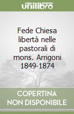 Fede Chiesa libertà nelle pastorali di mons. Arrigoni 1849-1874