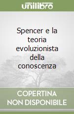 Spencer e la teoria evoluzionista della conoscenza libro