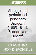 Viareggio nel periodo del principato Baciocchi (1805-1814). Economia e società libro