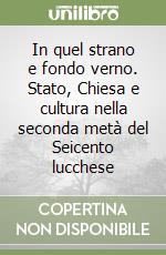 In quel strano e fondo verno. Stato, Chiesa e cultura nella seconda metà del Seicento lucchese libro