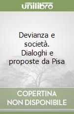 Devianza e società. Dialoghi e proposte da Pisa libro