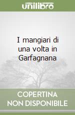 I mangiari di una volta in Garfagnana libro