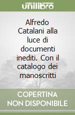 Alfredo Catalani alla luce di documenti inediti. Con il catalogo dei manoscritti libro