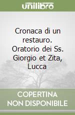 Cronaca di un restauro. Oratorio dei Ss. Giorgio et Zita, Lucca libro