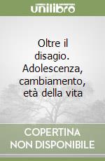 Oltre il disagio. Adolescenza, cambiamento, età della vita libro