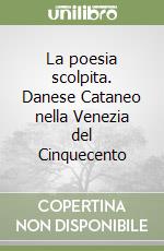 La poesia scolpita. Danese Cataneo nella Venezia del Cinquecento