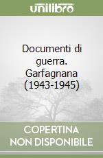 Documenti di guerra. Garfagnana (1943-1945) libro