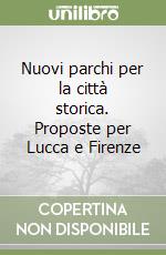 Nuovi parchi per la città storica. Proposte per Lucca e Firenze libro